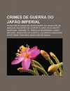 Crimes de Guerra Do Jap O Imperial: Massacre de Nanquim, Revisionismo Do Massacre de Nanquim, Mulheres de Conforto, Marcha Da Morte de Bataan - Source Wikipedia