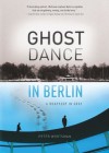 Ghost Dance in Berlin: A Rhapsody in Gray (Travelers' Tales) - Peter Wortsman