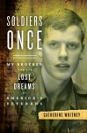 Soldiers Once: My Brother and the Lost Dreams of America's Veterans - Catherine Whitney
