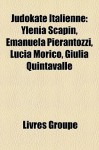 Judokate Italienne: Ylenia Scapin, Emanuela Pierantozzi, Lucia Morico, Giulia Quintavalle - Livres Groupe
