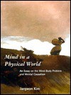 Mind in a Physical World: An Essay on the Mind-Body Problem and Mental Causation - Jaegwon Kim, Kim Jaegwon