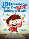 101 Reasons Why I'm Not Taking a Bath - Stacy McAnulty, Joy Ang