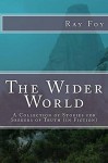 The Wider World: The Wider World: A Collection of Stories Seekers of Truth (in Fiction) - Ray Foy