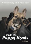 And The Puppy Howls: A 21st Century Adult Fairy Tale - E.P. Lee
