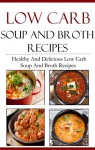 Low Carb Soup And Broth Recipes: Healthy And Delicious Low Carb Recipes (Low Carb Slow Cooker Recipes) - Jamie Smith