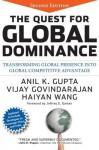 The Quest for Global Dominance: Transforming Global Presence Into Global Competitive Advantage - Anil K Gupta, Vijay Govindarajan, Haiyan Wang