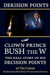 Derision Points: Clown Prince Bush the W, the Real Story of His "Decision Points" - Ted Cohen