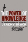 The Power of Knowledge: How Information and Technology Made the Modern World - Jeremy Black