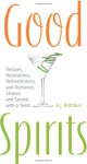Good Spirits: Recipes, Revelations, Refreshments, and Romance, Shaken and Served with a Twist - A.J. Rathbun
