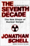 The Seventh Decade: The New Shape of Nuclear Danger [American Empire Project] (American Empire Project) - Jonathan Schell
