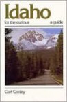 Idaho for the Curious: A Guide - Cort Conley