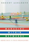 Managing within Networks: Adding Value to Public Organizations (Public Management and Change series) - Robert Agranoff