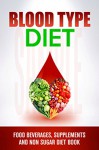 Blood Type Diet: 200 delicious non sugar recipes,food beverages, noon sugar diet,gluteen free and non sugar book - Susan Brian
