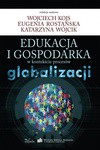 Eduacja i gospodarka w kontekście procesów globalizacji - Wojciech Kojs, Eugenia Rostańska, Katarzyna Wójcik