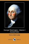 George Washington, Vol. I (American Statesmen) - Henry Cabot Lodge, John T. Morse Jr.