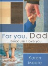 For You, Dad: ...Because I Love You. - Karen Moore