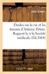 Etudes Sur La Vie Et Les Travaux D'Antoine Petroz. Rapport Lu a la Societe Medicale Homoeopathique (Sciences) (French Edition) - Simon-L
