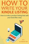 How to Write Your Kindle Listing: How to write a product listing that sells your book like crazy - Steven Tan, RT