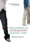 Challenges in Adolescent Health Care: Workshop Report - National Research Council, Committee on Adolescent Health Care Services and Models of Care for Treatment, Prevention, and Hea, Institute of Medicine