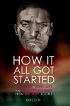 How It All Got Started: Lessons in Life, Art and Entrepreneurship from Hip Hop Icons - Ramses M, Hip Hop Success Book Team, Sean "Jay Z" Carter, Kanye West, Kendrick Lamar, Marshall "Eminem" Mathers