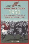 Lions Down Under: The 1950 Tour to New Zealand, Australia & Ceylon - Alan Evans