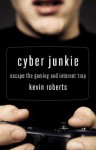 Cyber Junkie: Escape the Gaming and Internet Trap - Kevin Roberts