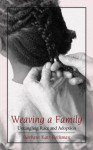 Weaving a Family: Untangling Race and Adoption - Barbara Katz Rothman, William Loren Katz