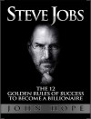 Steve Jobs: The 12 Golden Rules of Success to Become a Billionaire - John Hope