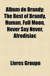 Album de Brandy: The Best of Brandy, Human, Full Moon, Never Say Never, Afrodisiac - Livres Groupe