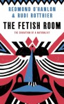 The Fetish Room: The Education of a Naturalist. Redmond O'Hanlon & Rudi Rotthier - Redmond O'Hanlon, Rudi Rotthier, Jane Hedley-Prole