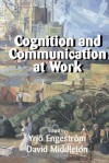 Cognition and Communication at Work - Yrjo Engestrom, David Middleton