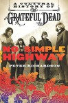 No Simple Highway: A Cultural History of the Grateful Dead - Peter Richardson