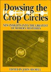 Dowsing the Crop Circles: New Insights Into the Greatest of Modern Mysteries - John Michell