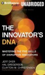 The Innovator's DNA: Mastering the Five Skills of Disruptive Innovators - Jeffrey Dyer, Hal B. Gregersen, Clayton M. Christensen