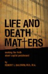 Life and Death Matters: Seeking the Truth about Capital Punishment - Robert Baldwin