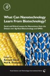 What Can Nanotechnology Learn from Biotechnology?: Social and Ethical Lessons for Nanoscience from the Debate Over Agrifood Biotechnology and Gmos - Kenneth David, Paul B. Thompson