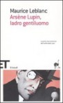 Arsène Lupin, ladro gentiluomo - Maurice Leblanc, Giuseppe Pallavicini Caffarelli, Monica Dall'Asta