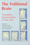 The Volitional Brain: Towards a Neuroscience of Free Will - Benjamin Libet, Anthony Freeman, Keith Sutherland