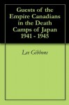 Guests of the Empire Canadians in the Death Camps of Japan 1941 - 1945 - Lee Gibbons