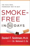 Smoke-Free in 30 Days: The Pain-Free, Permanent Way to Quit - Daniel F. Seidman, Mehmet C. Oz