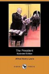 The President (Illustrated Edition) (Dodo Press) - Alfred Lewis