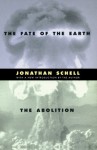 The Fate of the Earth & The Abolition (Stanford Nuclear Age Series) - Jonathan Schell