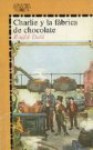 Charlie y La Fabrica de Chocolate - Roald Dahl