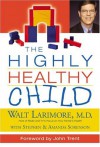 Highly Healthy Child, The (HIGHLY HEALTHY SERIES) - Walt Larimore, Stephen Sorenson, Amanda Sorenson