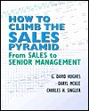 How to Climb the Sales Pyramid: From Sales to Senior Management - David Hughes, Daryl McKee, Charles H. Singler
