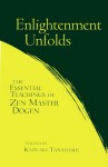 Enlightenment Unfolds: The Essential Teachings of Zen Master Dogen - Dōgen