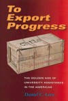 To Export Progress: The Golden Age of University Assistance in the Americas (Philanthropic and Nonprofit Studies) - Daniel C. Levy