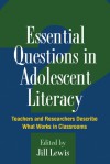 Essential Questions in Adolescent Literacy: Teachers and Researchers Describe What Works in Classrooms - Elizabeth B. Moje, Jill Lewis