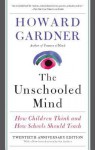 The Unschooled Mind: How Children Think and How Schools Should Teach - Howard Gardner