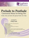 Prelude to Postlude: Ceremonial Music for String Trio: With Opt. Violin 2 for Viola - Philip Clark